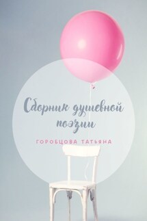 Сборник душевной поэзии - Татьяна Горобцова