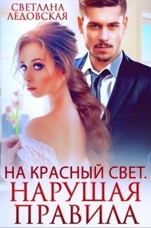 На красный свет. Нарушая правила - Светлана Ледовская