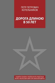 Дорога длиною в 50 лет. Памяти генерал-лейтенанта ракетных войск Мелехова Виктора Михайловича - Петр Котельников