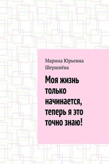 Моя жизнь только начинается, теперь я это точно знаю! - Марина Шершнёва