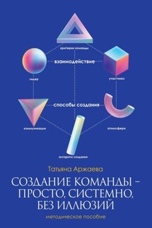 Создание команды – просто, системно, без иллюзий. Методическое пособие - Татьяна Аржаева
