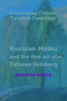 Russian Haiku and the fine art of Tatiana Grinberg. Девятая книга - Александр Глухов, Татьяна Гринберг