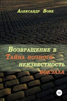 Возвращение в неизвестность. Тайна ночного вокзала - Александр Вовк
