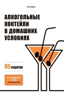 Алкогольные коктейли в домашних условиях. 65 рецептов - Алкофан