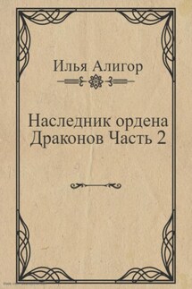 Наследник ордена Драконов. Часть 2 - Илья Алигор