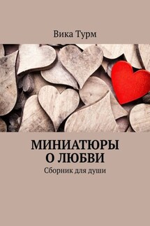 Миниатюры о любви. Сборник для души - Вика Турм