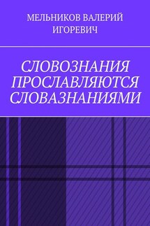 СЛОВОЗНАНИЯ ПРОСЛАВЛЯЮТСЯ СЛОВАЗНАНИЯМИ - ВАЛЕРИЙ МЕЛЬНИКОВ