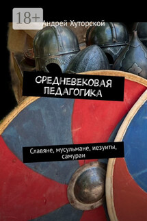 Средневековая педагогика. Славяне, мусульмане, иезуиты, самураи - Андрей Хуторской