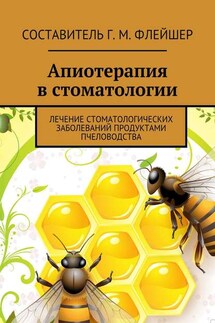 Апиотерапия в стоматологии. Лечение стоматологических заболеваний продуктами пчеловодства - Григорий Флейшер