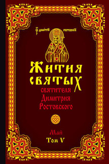 Жития святых святителя Димитрия Ростовского. Том V. Май - Святитель Димитрий Ростовский