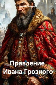 Правление Ивана Грозного - Андрей Тихомиров
