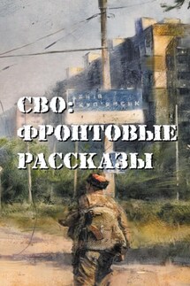 СВО: фронтовые рассказы - Алексей Геннадьевич Ивакин, Максим Сергеевич Григорьев