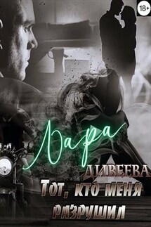 Тот, кто меня разрушил - Лара Дивеева
