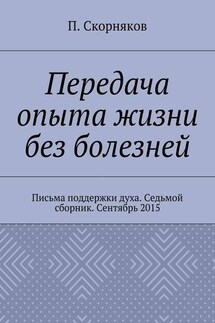 Передача опыта жизни без болезней. Письма поддержки духа. Седьмой сборник. Сентябрь 2015 - П. Скорняков