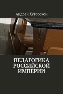 Педагогика Российской империи - Андрей Хуторской