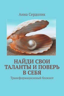 Найди свои таланты и поверь в себя. Трансформационный блокнот - Анна Сердолик