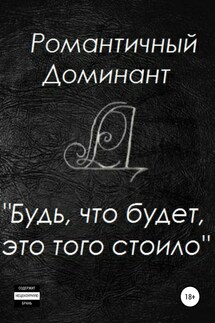 Будь, что будет, это того стоило - Романтичный Доминант