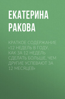 Краткое содержание «12 недель в году. Как за 12 недель сделать больше, чем другие успевают за 12 месяцев» - Ракова Екатерина