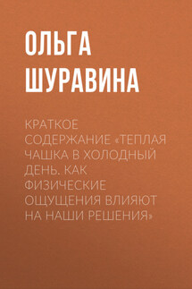 Краткое содержание «Теплая чашка в холодный день. Как физические ощущения влияют на наши решения» - Ольга Шуравина