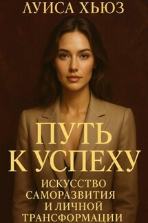 Путь к успеху. Искусство саморазвития и личной трансформации - Луиса Хьюз