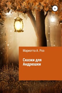Сказки для Андрюшки - Мариэтта Роз