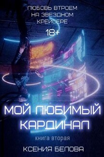 Мой любимый Кардинал. Том 2. Любовь втроем на звездном крейсере - Ксения Белова