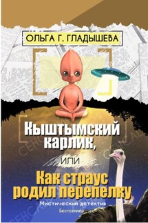 Кыштымский карлик, или Как страус родил перепелку - Ольга Гладышева