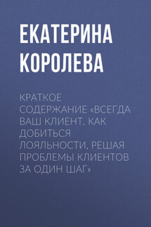 Краткое содержание «Всегда ваш клиент. Как добиться лояльности, решая проблемы клиентов за один шаг» - Екатерина Королева