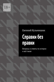 Справки без правки. Вопросы и ответы по истории и всё такое - Е. Кузьмишин