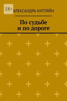 По судьбе и по дороге. Повесть - Александра Китляйн
