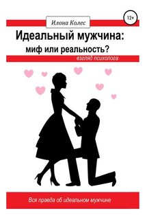 Идеальный мужчина: миф или реальность? Взгляд психолога - Илона Колес