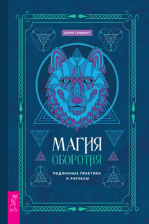 Магия оборотня. Подлинные практики и ритуалы - Дэнни Сарджент