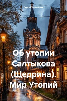 Об утопии Салтыкова (Щедрина). Мир Утопий - Сергей Карнейчик
