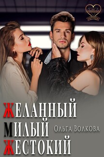 Желанный...Милый...Жестокий... - Ольга Волкова