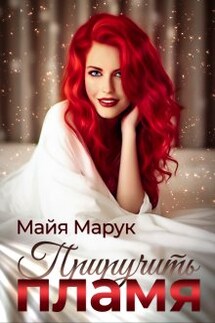 Приручить пламя - Майя Марук