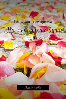 На лепестках души. Эссе о любви - Светлана Верещакова