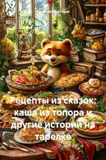 Рецепты из сказок: каша из топора и другие истории на тарелке - Романова Виктория