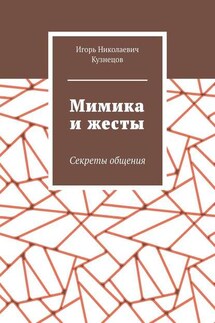 Мимика и жесты. Секреты общения - Игорь Кузнецов