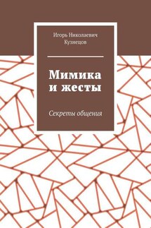 Мимика и жесты. Секреты общения - Игорь Кузнецов