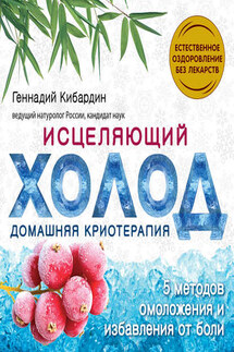 Исцеляющий холод: домашняя криотерапия - Геннадий Кибардин