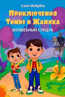 Приключения Тимы и Жаника. Волшебный сундук - Алия Мейрбек