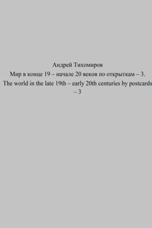 Мир в конце 19 – начале 20 веков по открыткам – 3. The world in the late 19th – early 20th centuries by postcards – 3 - Андрей Тихомиров