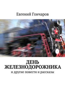 День железнодорожника. и другие повести и рассказы - Евгений Гончаров