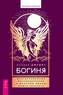 Богиня. Благословенные воссоединения с женским ликом - Анодея Джудит