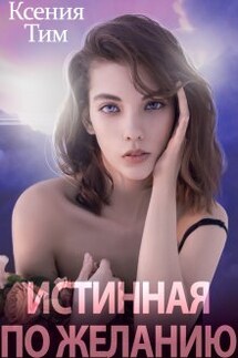 Истинная по желанию - Ксения Тим