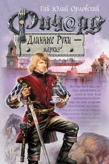 Ричард Длинные Руки – маркиз - Гай Орловский