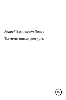 Ты меня только дождись… - Андрей Попов