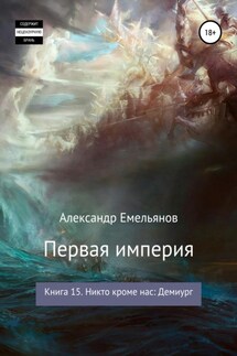 Первая империя. Книга 15. Никто кроме нас: Демиург - Александр Емельянов