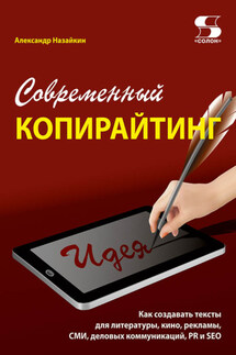 Современный копирайтинг. Как создавать тексты для литературы, кино, рекламы, СМИ, деловых коммуникаций, PR и SEO - Александр Назайкин
