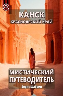 Канск. Красноярский край. Мистический путеводитель - Борис Шабрин